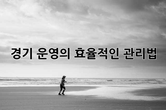 경기 운영의 효율적인 관리법