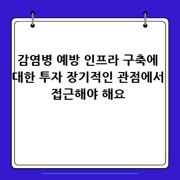 감염병 예방 인프라 구축에 대한 투자 장기적인 관점에서 접근해야 해요