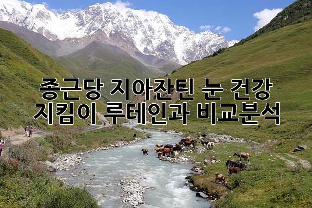 종근당 지아잔틴: 눈 건강 지킴이? 루테인과 비교분석!