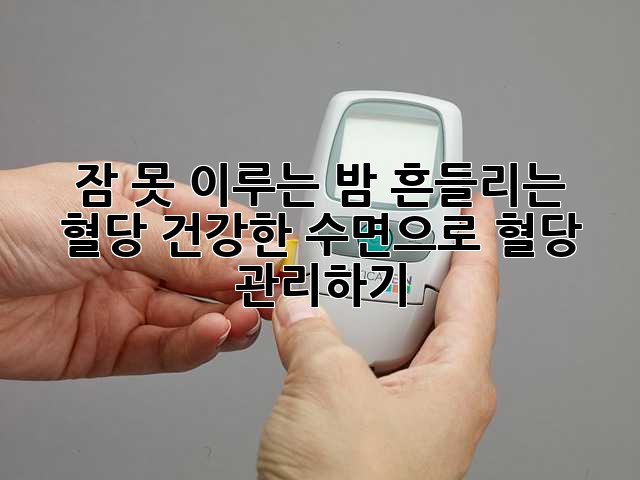잠 못 이루는 밤, 흔들리는 혈당… 건강한 수면으로 혈당 관리하기