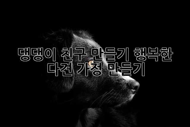 댕댕이 친구 만들기: 행복한 다견 가정 만들기🐶❤️