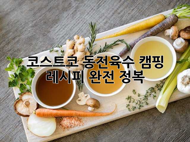 코스트코 동전육수 캠핑 레시피 완전 정복!