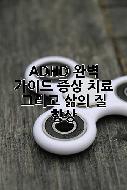 ADHD 완벽 가이드: 증상, 치료, 그리고 삶의 질 향상