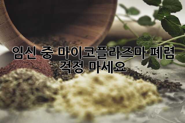 임신 중 마이코플라즈마 폐렴, 걱정 마세요!