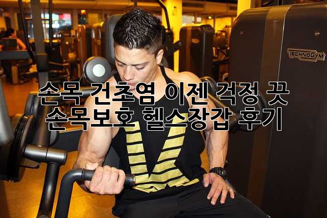 손목 건초염? 이젠 걱정 끗! 손목보호 헬스장갑 후기