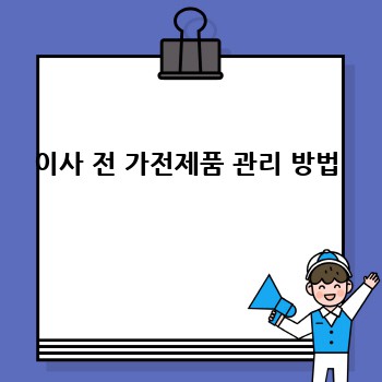 이사 전 가전제품 관리 방법